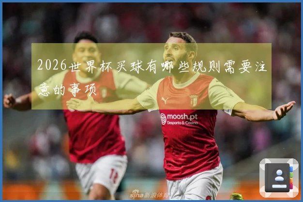 2026世界杯买球有哪些规则需要注意的事项