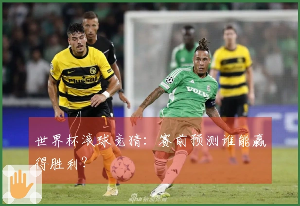 世界杯滚球竞猜：赛前预测谁能赢得胜利？