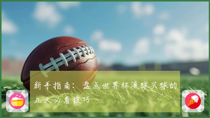 新手指南：盘点世界杯滚球买球的几大必看技巧
