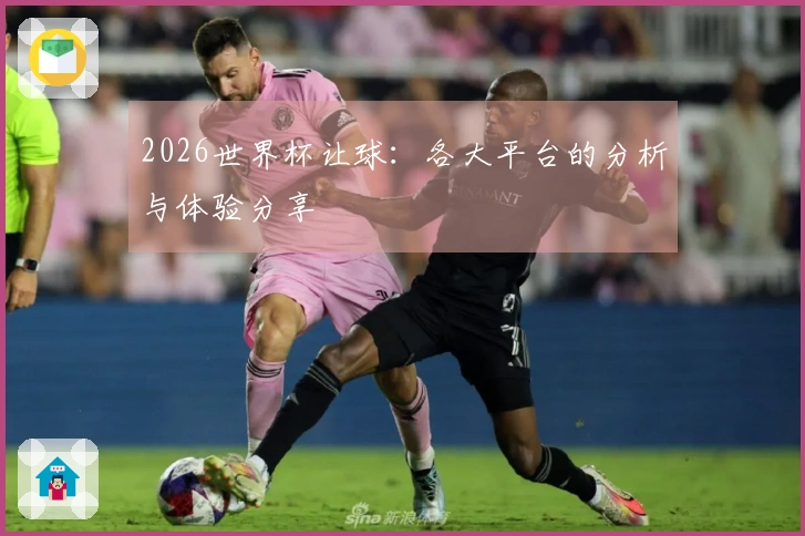 2026世界杯让球：各大平台的分析与体验分享