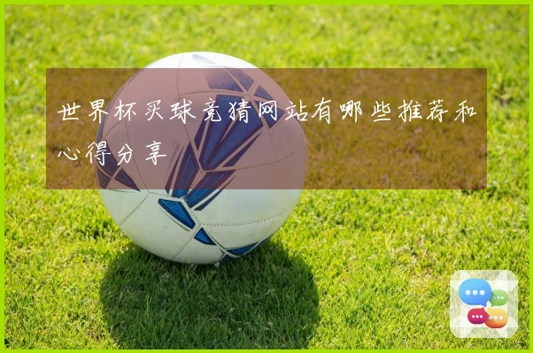 世界杯买球竞猜网站有哪些推荐和心得分享