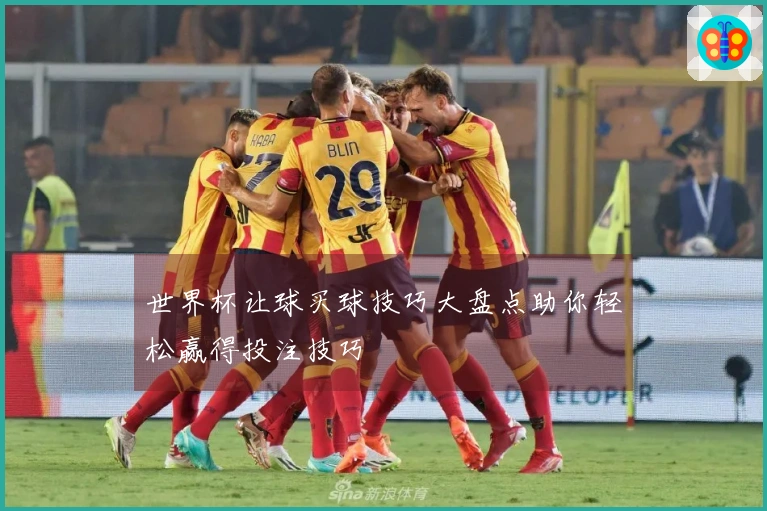 世界杯让球买球技巧大盘点助你轻松赢得投注技巧